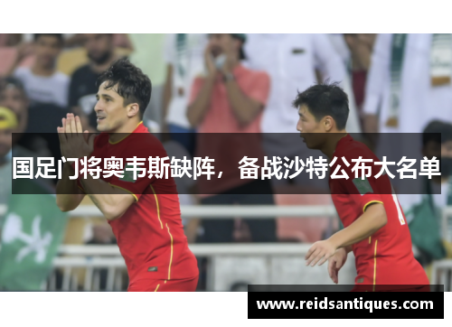 国足门将奥韦斯缺阵，备战沙特公布大名单