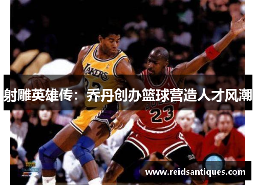 射雕英雄传：乔丹创办篮球营造人才风潮